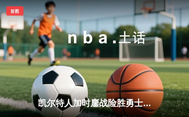 凯尔特人加时鏖战险胜勇士，塔图姆44分创赛季新高